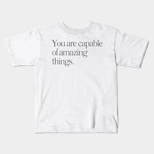 "You are capable of amazing things." Motivational Quote Kids T-Shirt